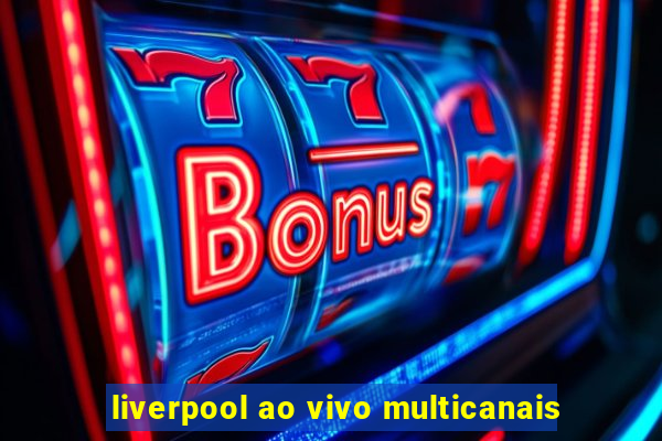 liverpool ao vivo multicanais